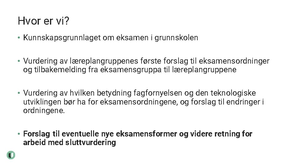 Hvor er vi? • Kunnskapsgrunnlaget om eksamen i grunnskolen • Vurdering av læreplangruppenes første