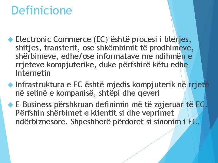 Definicione Electronic Commerce (EC) është procesi i blerjes, shitjes, transferit, ose shkëmbimit të prodhimeve,