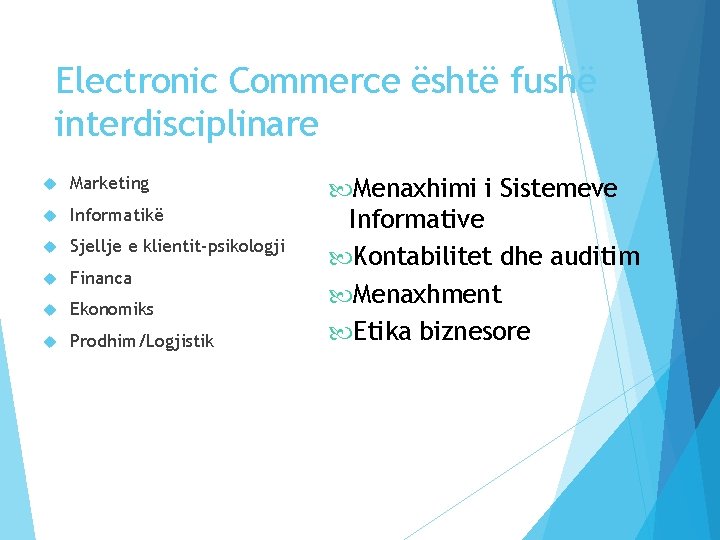 Electronic Commerce është fushë interdisciplinare Marketing Informatikë Sjellje e klientit-psikologji Financa Ekonomiks Prodhim/Logjistik Menaxhimi