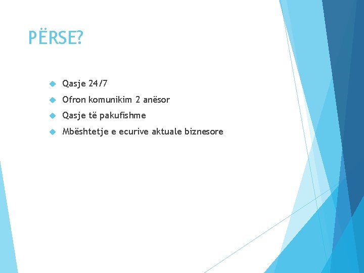 PËRSE? Qasje 24/7 Ofron komunikim 2 anësor Qasje të pakufishme Mbështetje e ecurive aktuale