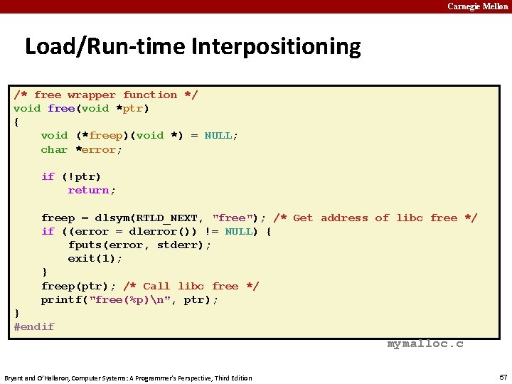 Carnegie Mellon Load/Run-time Interpositioning /* free wrapper function */ void free(void *ptr) { void