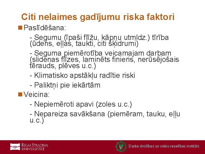 Citi nelaimes gadījumu riska faktori n Paslīdēšana: - Segumu (īpaši flīžu, kāpņu utmldz. )