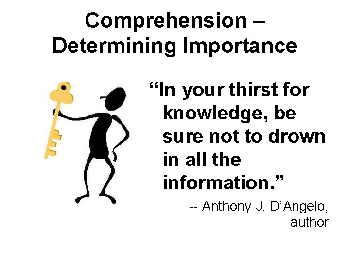 Comprehension – Determining Importance “In your thirst for knowledge, be sure not to drown