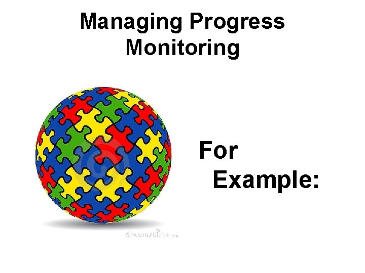 Managing Progress Monitoring For Example: 