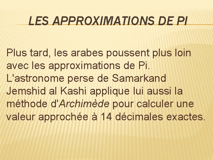 LES APPROXIMATIONS DE PI Plus tard, les arabes poussent plus loin avec les approximations