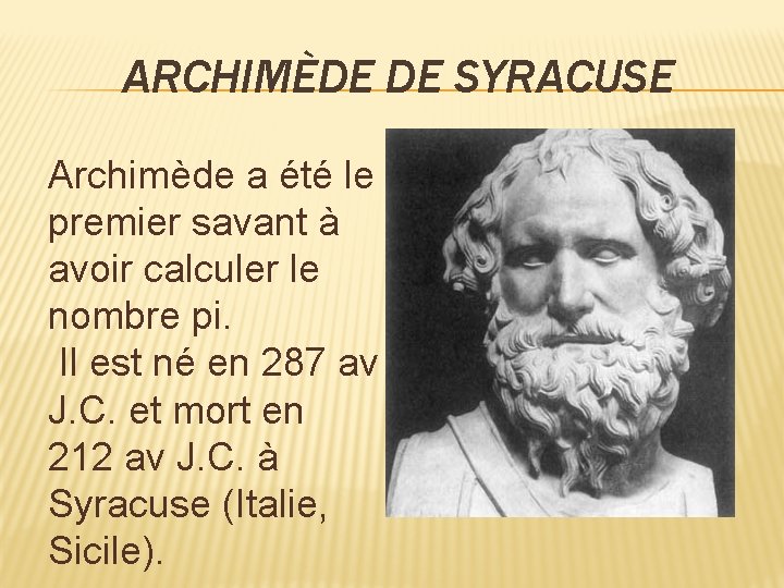 ARCHIMÈDE DE SYRACUSE Archimède a été le premier savant à avoir calculer le nombre