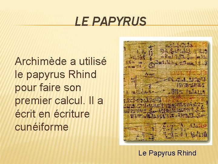 LE PAPYRUS Archimède a utilisé le papyrus Rhind pour faire son premier calcul. Il