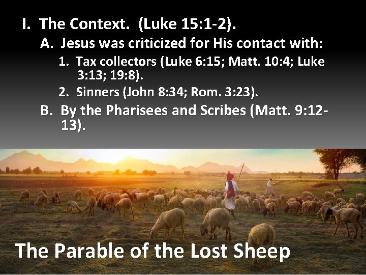 I. The Context. (Luke 15: 1 -2). A. Jesus was criticized for His contact