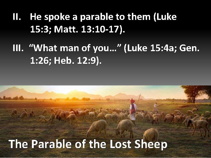 II. He spoke a parable to them (Luke 15: 3; Matt. 13: 10 -17).
