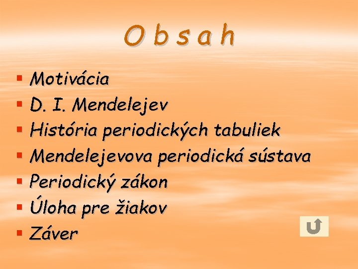 Obsah § Motivácia § D. I. Mendelejev § História periodických tabuliek § Mendelejevova periodická