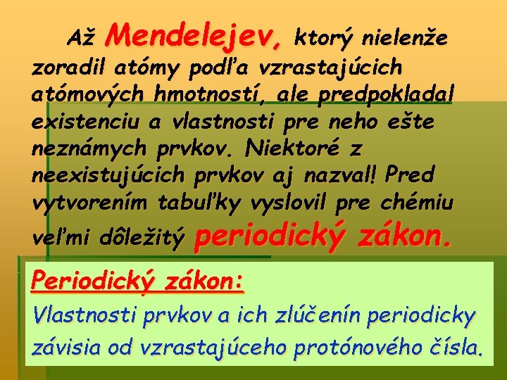 Až Mendelejev, ktorý nielenže zoradil atómy podľa vzrastajúcich atómových hmotností, ale predpokladal existenciu a