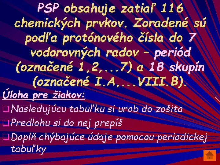 PSP obsahuje zatiaľ 116 chemických prvkov. Zoradené sú podľa protónového čísla do 7 vodorovných