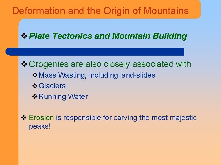 Deformation and the Origin of Mountains v Plate Tectonics and Mountain Building v Orogenies