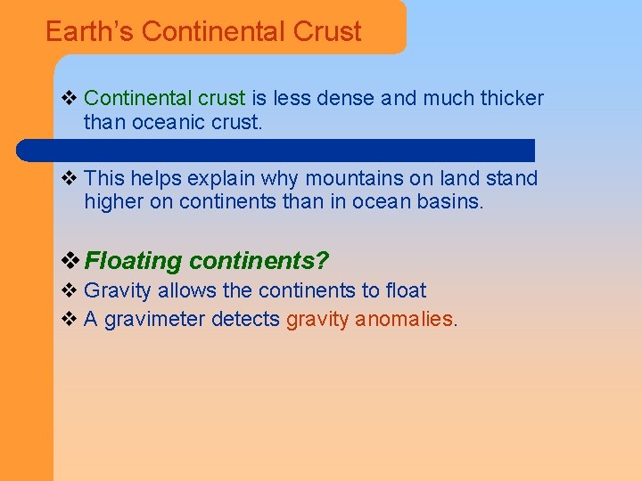 Earth’s Continental Crust v Continental crust is less dense and much thicker than oceanic