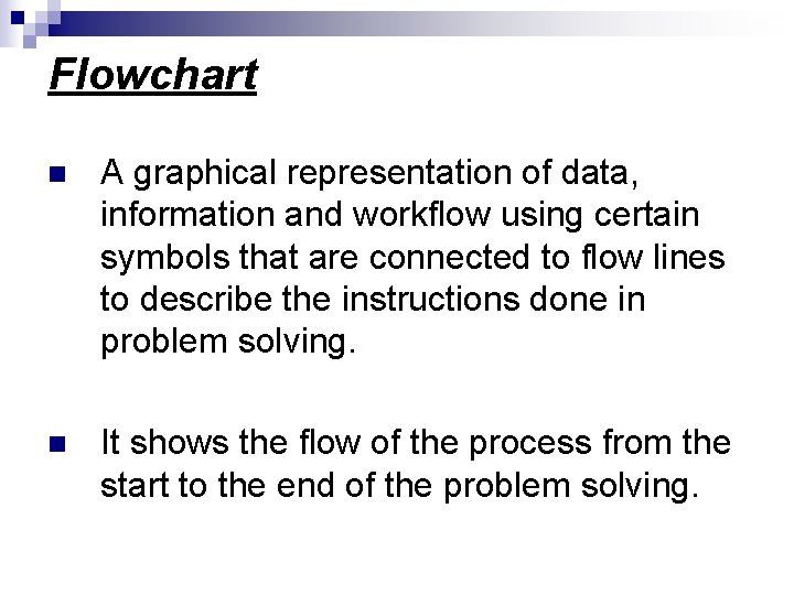 Flowchart n A graphical representation of data, information and workflow using certain symbols that