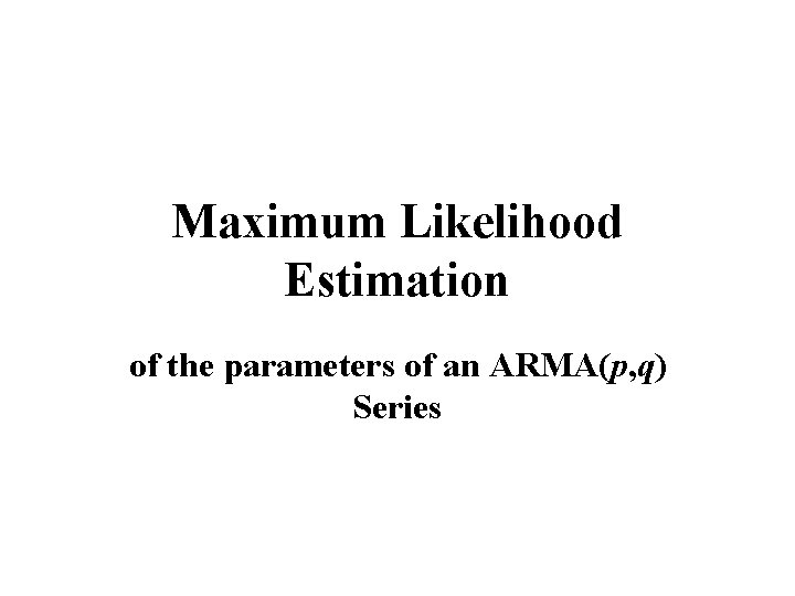 Maximum Likelihood Estimation of the parameters of an ARMA(p, q) Series 