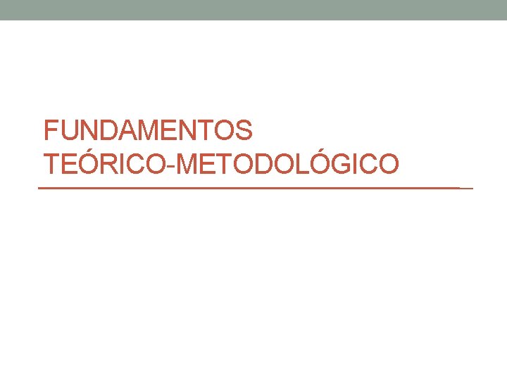 FUNDAMENTOS TEÓRICO-METODOLÓGICO 