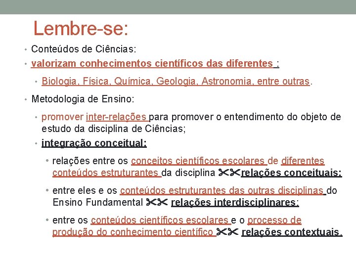 Lembre-se: • Conteúdos de Ciências: • valorizam conhecimentos científicos das diferentes : • Biologia,