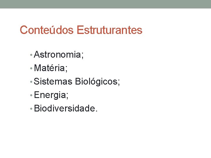 Conteúdos Estruturantes • Astronomia; • Matéria; • Sistemas Biológicos; • Energia; • Biodiversidade. 