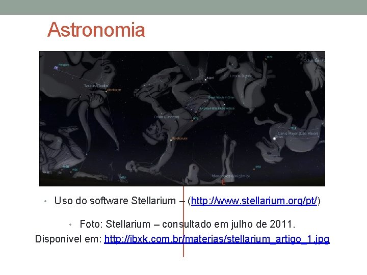 Astronomia • Uso do software Stellarium – (http: //www. stellarium. org/pt/) • Foto: Stellarium