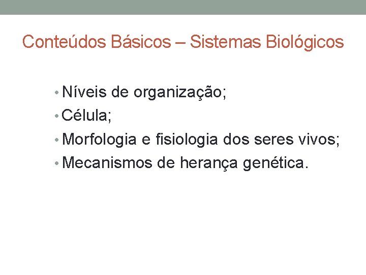 Conteúdos Básicos – Sistemas Biológicos • Níveis de organização; • Célula; • Morfologia e