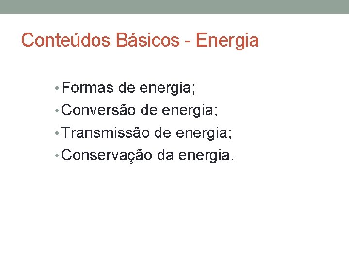 Conteúdos Básicos - Energia • Formas de energia; • Conversão de energia; • Transmissão