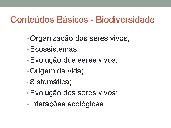 Conteúdos Básicos - Biodiversidade • Organização dos seres vivos; • Ecossistemas; • Evolução dos