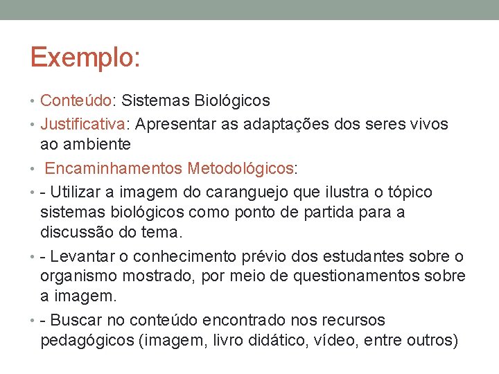 Exemplo: • Conteúdo: Sistemas Biológicos • Justificativa: Apresentar as adaptações dos seres vivos ao