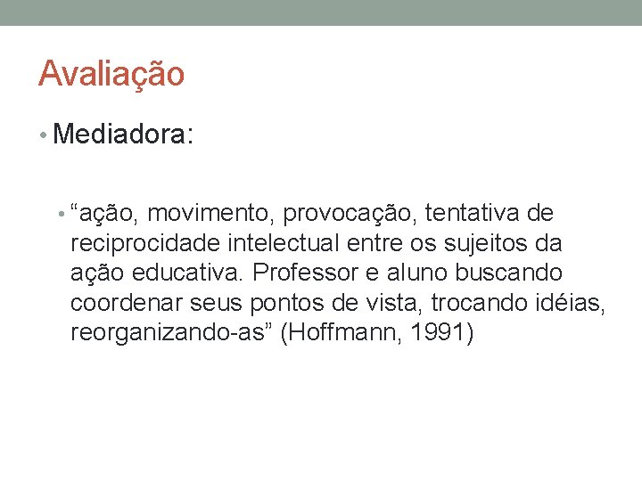 Avaliação • Mediadora: • “ação, movimento, provocação, tentativa de reciprocidade intelectual entre os sujeitos