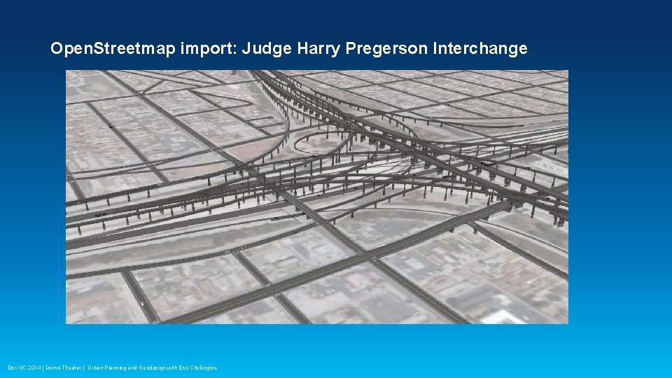 Open. Streetmap import: Judge Harry Pregerson Interchange Esri UC 2014 | Demo Theater |