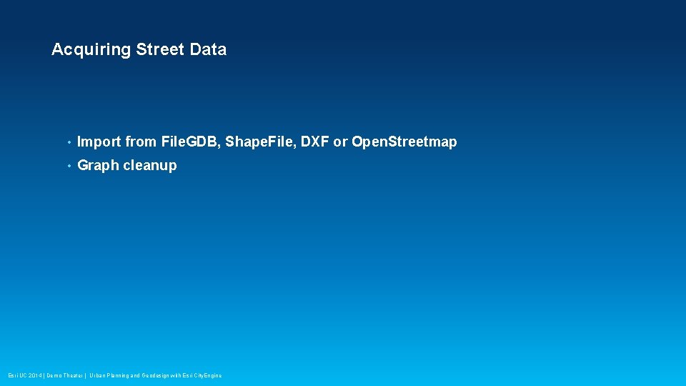 Acquiring Street Data • Import from File. GDB, Shape. File, DXF or Open. Streetmap