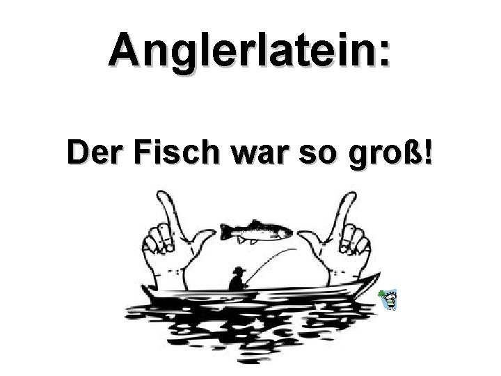 Anglerlatein: Der Fisch war so groß! 