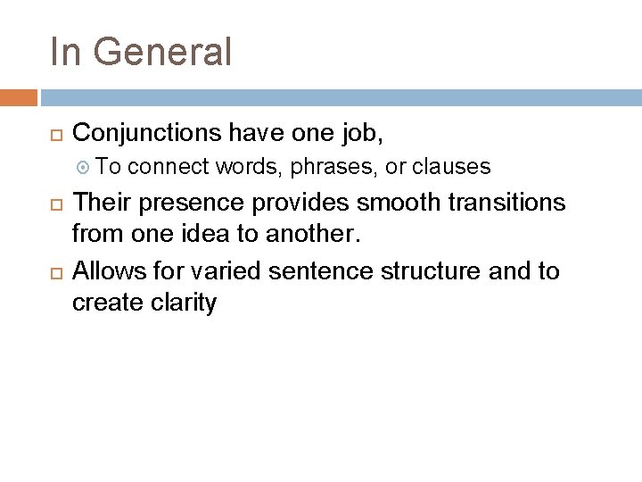 In General Conjunctions have one job, To connect words, phrases, or clauses Their presence