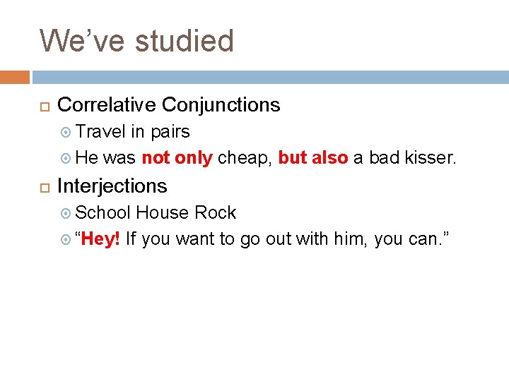 We’ve studied Correlative Conjunctions Travel in pairs He was not only cheap, but also