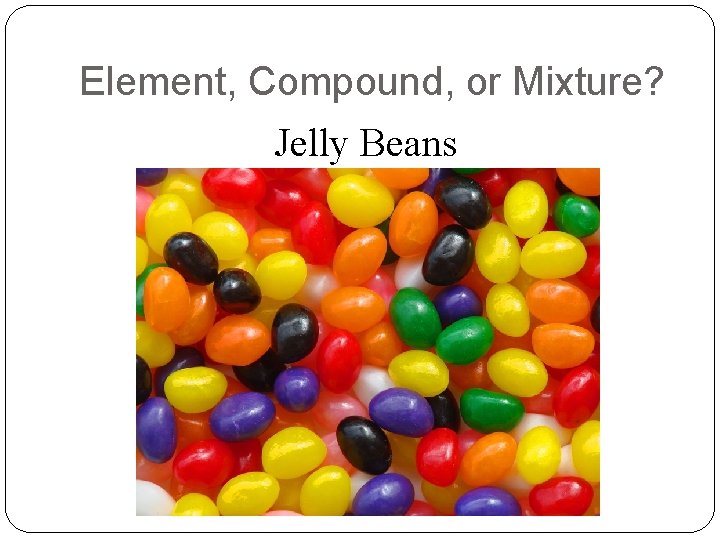 Element, Compound, or Mixture? Jelly Beans 
