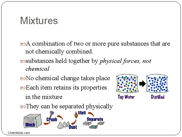 Mixtures A combination of two or more pure substances that are not chemically combined.