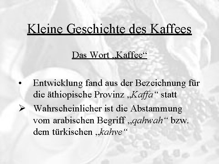 Kleine Geschichte des Kaffees Das Wort „Kaffee“ • Entwicklung fand aus der Bezeichnung für