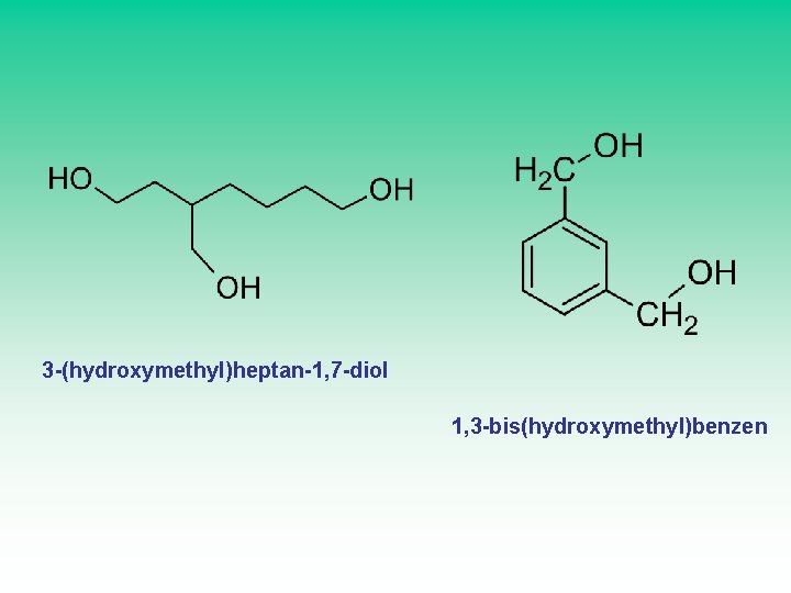 3 -(hydroxymethyl)heptan-1, 7 -diol 1, 3 -bis(hydroxymethyl)benzen 