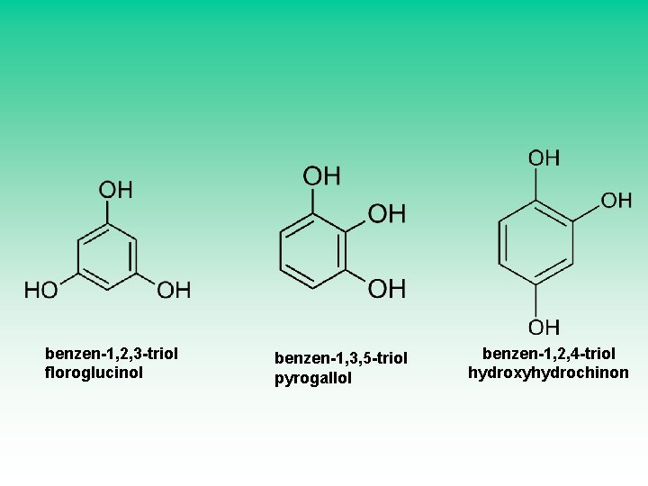 benzen-1, 2, 3 -triol floroglucinol benzen-1, 3, 5 -triol pyrogallol benzen-1, 2, 4 -triol