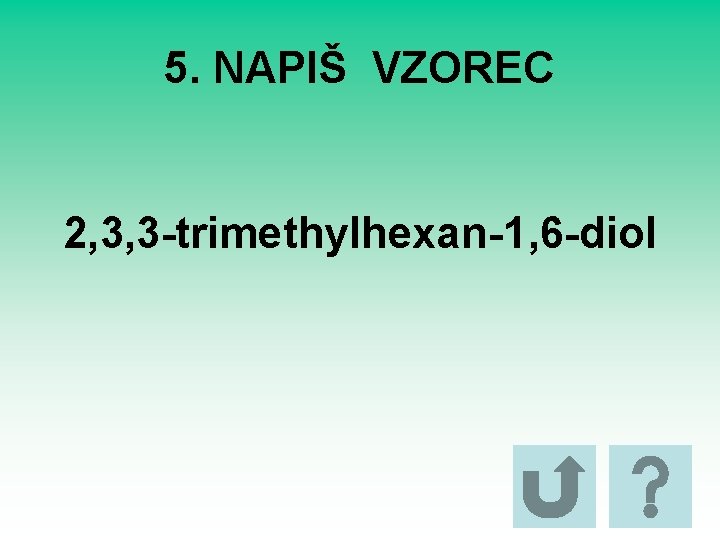 5. NAPIŠ VZOREC 2, 3, 3 -trimethylhexan-1, 6 -diol 