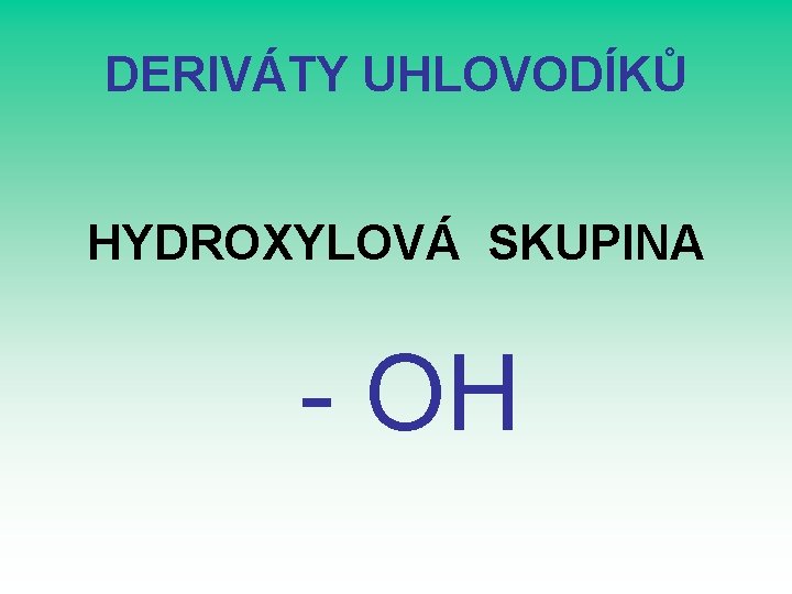 DERIVÁTY UHLOVODÍKŮ HYDROXYLOVÁ SKUPINA - OH 
