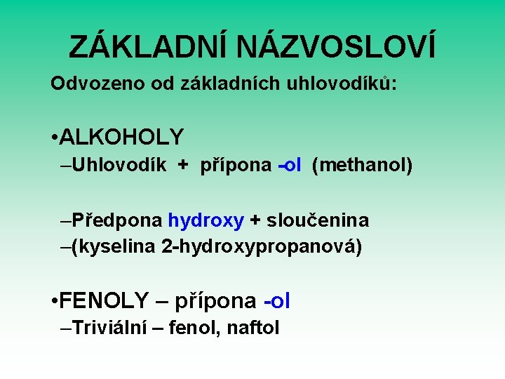 ZÁKLADNÍ NÁZVOSLOVÍ Odvozeno od základních uhlovodíků: • ALKOHOLY –Uhlovodík + přípona -ol (methanol) –Předpona