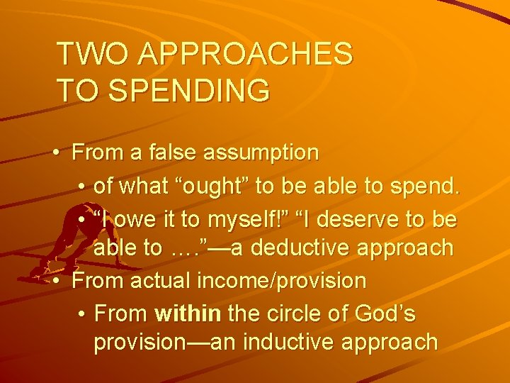 TWO APPROACHES TO SPENDING • From a false assumption • of what “ought” to