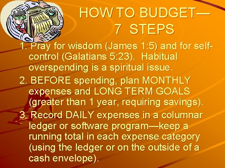 HOW TO BUDGET— 7 STEPS 1. Pray for wisdom (James 1: 5) and for