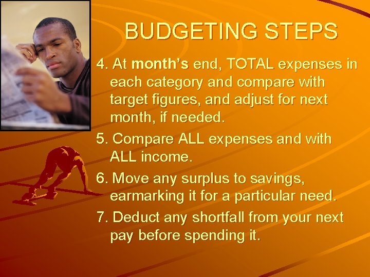 BUDGETING STEPS 4. At month’s end, TOTAL expenses in each category and compare with