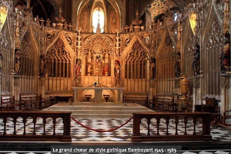 Le grand chœur de style gothique flamboyant 1545 - 1585 