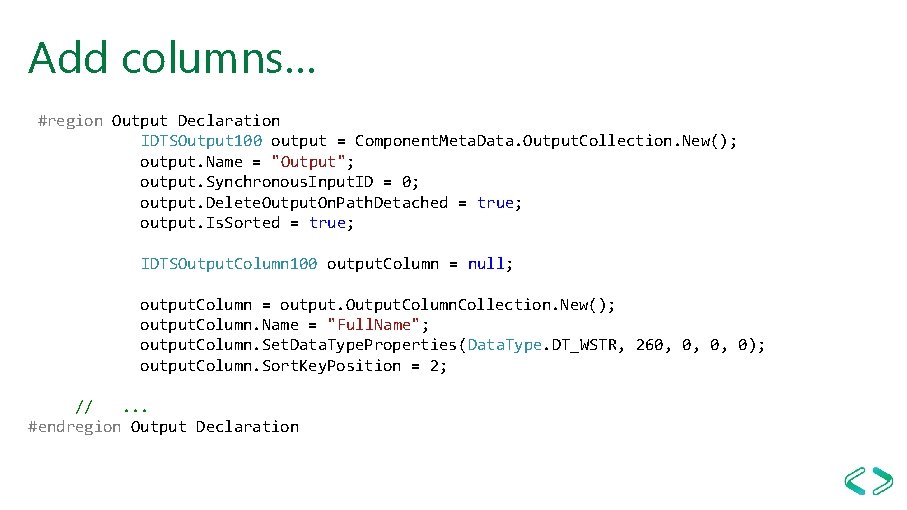 Add columns… #region Output Declaration IDTSOutput 100 output = Component. Meta. Data. Output. Collection.