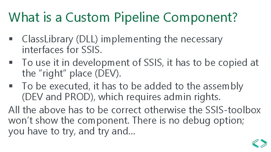 What is a Custom Pipeline Component? § Class. Library (DLL) implementing the necessary interfaces