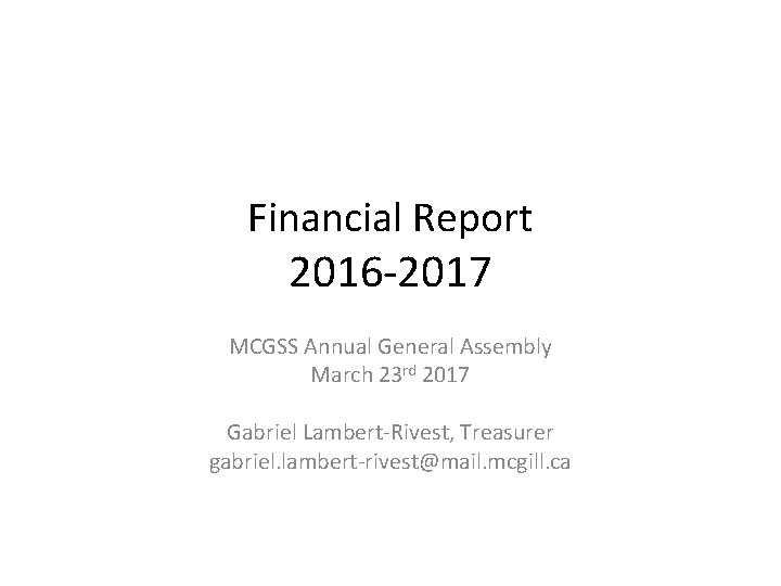 Financial Report 2016 -2017 MCGSS Annual General Assembly March 23 rd 2017 Gabriel Lambert-Rivest,