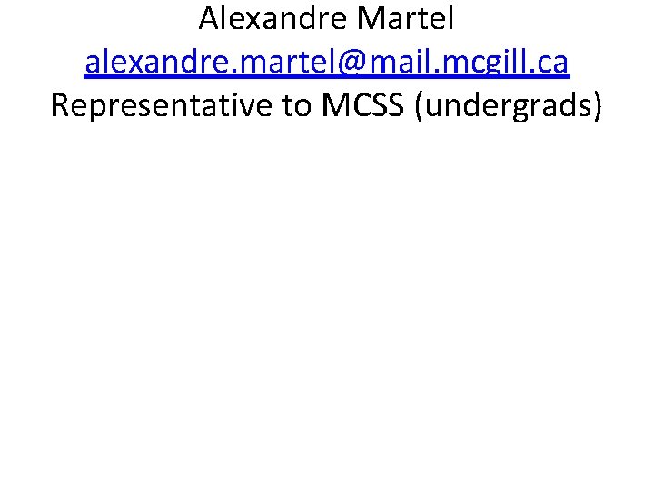 Alexandre Martel alexandre. martel@mail. mcgill. ca Representative to MCSS (undergrads) 